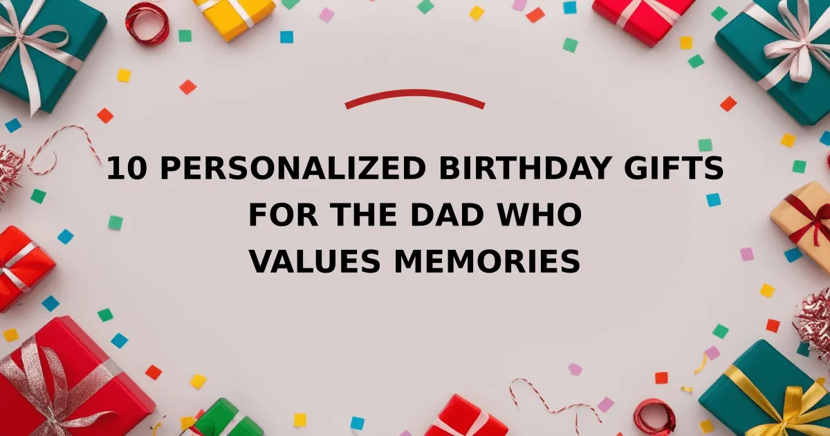 10 Personalized Birthday Gifts for the Dad Who Values Memories